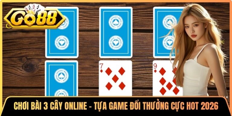 Chơi Bài 3 Cây Online - Tựa Game Đổi Thưởng Cực Hot 2026